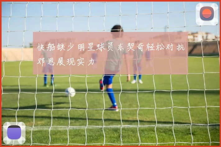 快船缺少明星球员东契奇轻松对抗邓恩展现实力